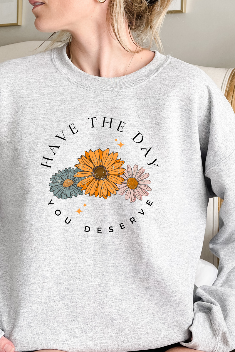 HAVE THE DAY YOU DESERVE SWEATSHIRT - Maple Row Boutique 