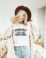 PROBABLY LATE FOR SOMETHING TEE (BELLA CANVAS) - Maple Row Boutique 