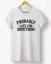 PROBABLY LATE FOR SOMETHING TEE (BELLA CANVAS) - Maple Row Boutique 